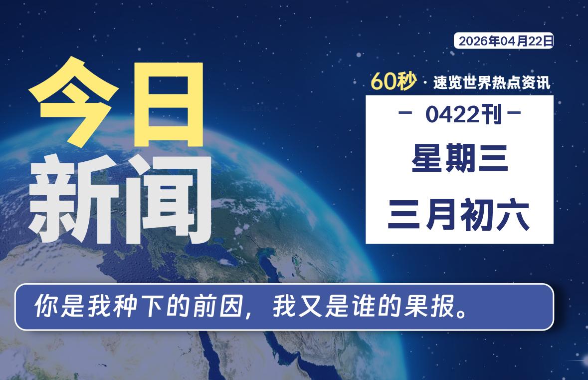 04月22日，星期三, 每天60秒读懂全世界！-法海拾贝